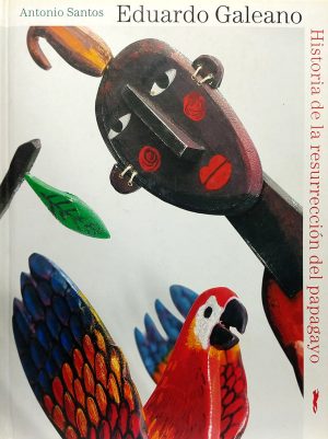 Historia de la resurrección del papagayo. Eduardo Galeano