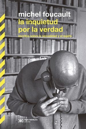La inquietud por la verdad. escritos sobre la sexualidad y el sujeto. Michel Foucault