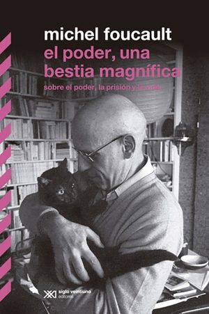 El poder, una bestia magnífica sobre el poder, la prisión y la vida. Michel Foucault